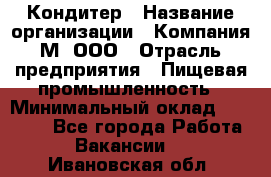 Кондитер › Название организации ­ Компания М, ООО › Отрасль предприятия ­ Пищевая промышленность › Минимальный оклад ­ 28 000 - Все города Работа » Вакансии   . Ивановская обл.